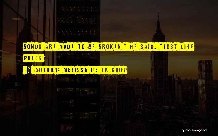 Melissa De La Cruz Quotes: Bonds Are Made To Be Broken, He Said. Just Like Rules.