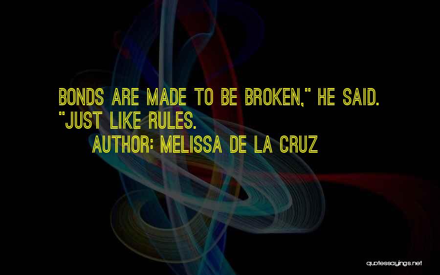 Melissa De La Cruz Quotes: Bonds Are Made To Be Broken, He Said. Just Like Rules.