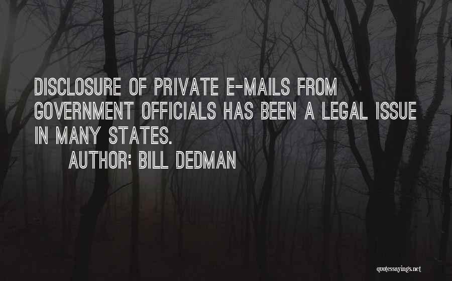 Bill Dedman Quotes: Disclosure Of Private E-mails From Government Officials Has Been A Legal Issue In Many States.