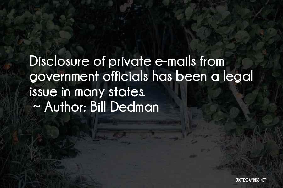 Bill Dedman Quotes: Disclosure Of Private E-mails From Government Officials Has Been A Legal Issue In Many States.