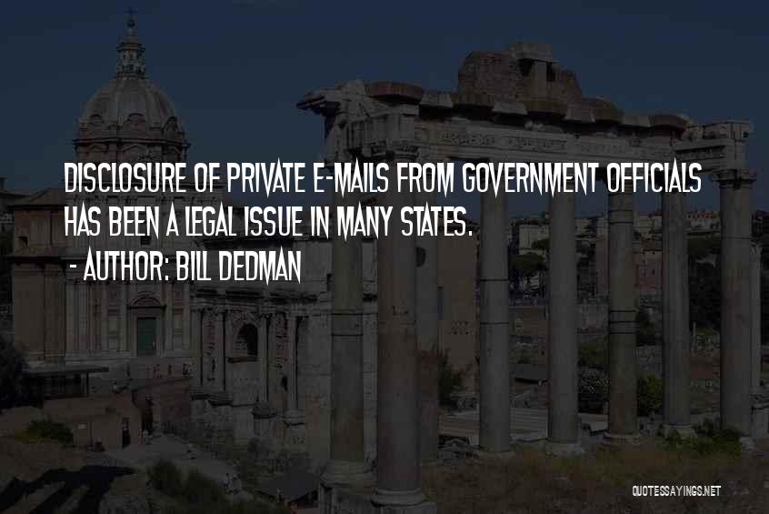 Bill Dedman Quotes: Disclosure Of Private E-mails From Government Officials Has Been A Legal Issue In Many States.