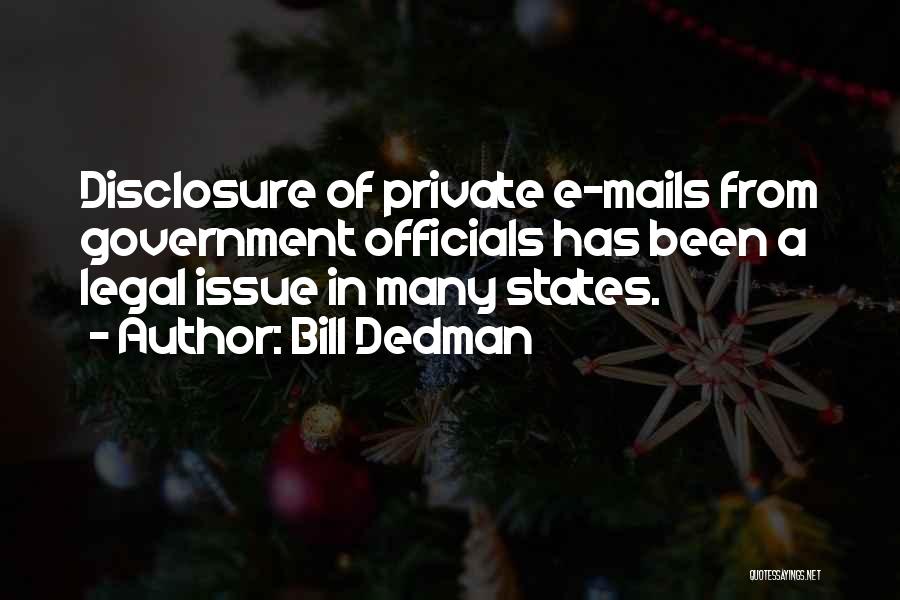 Bill Dedman Quotes: Disclosure Of Private E-mails From Government Officials Has Been A Legal Issue In Many States.