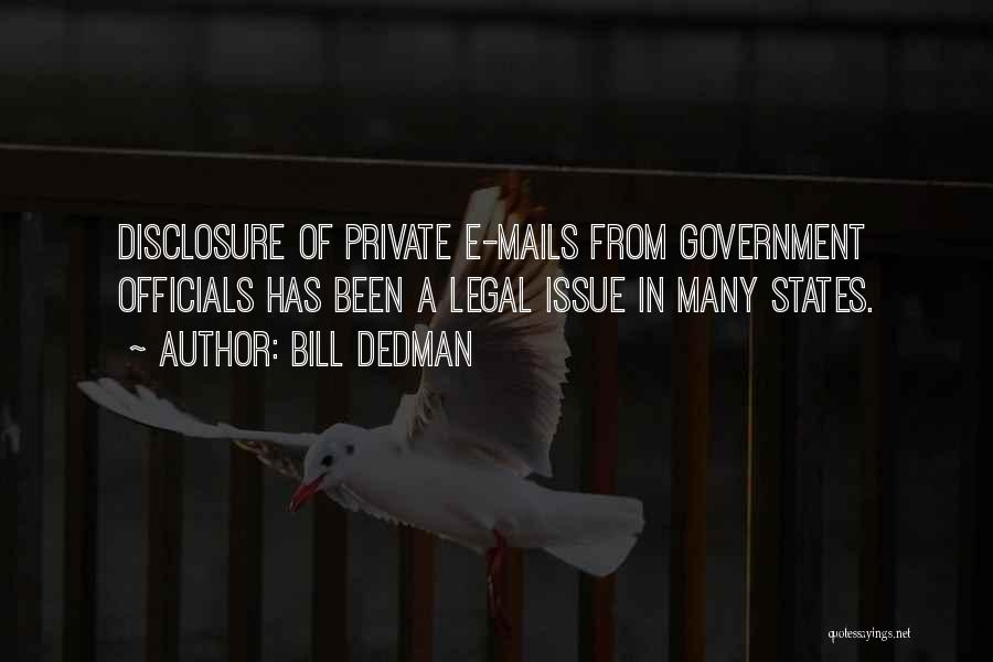 Bill Dedman Quotes: Disclosure Of Private E-mails From Government Officials Has Been A Legal Issue In Many States.