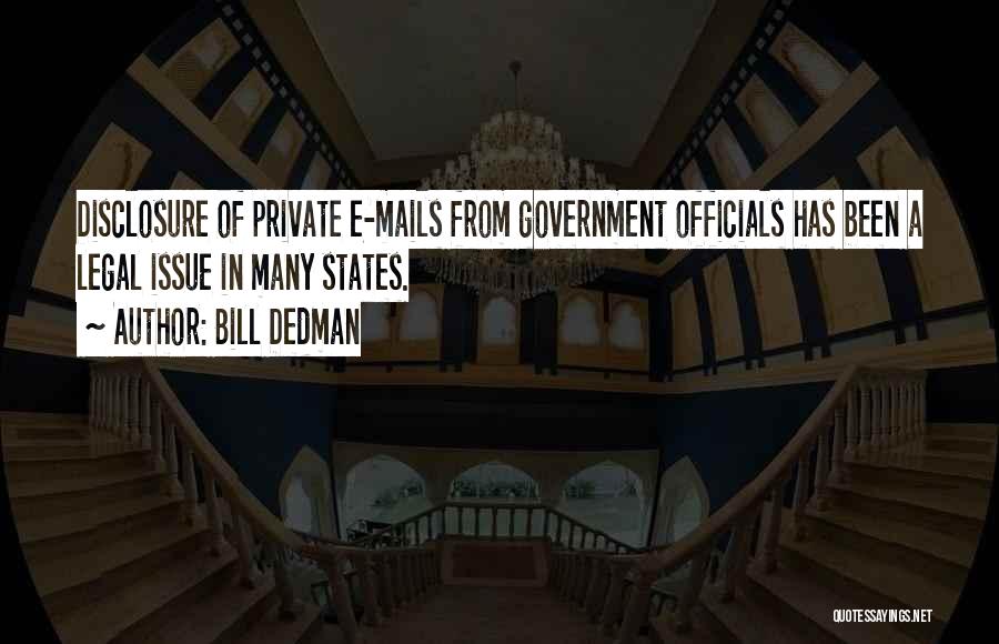 Bill Dedman Quotes: Disclosure Of Private E-mails From Government Officials Has Been A Legal Issue In Many States.