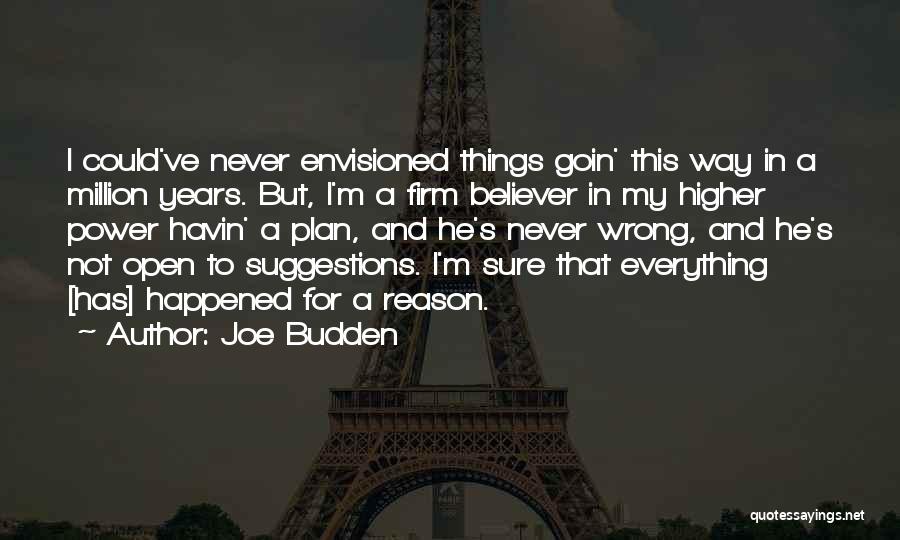 Joe Budden Quotes: I Could've Never Envisioned Things Goin' This Way In A Million Years. But, I'm A Firm Believer In My Higher