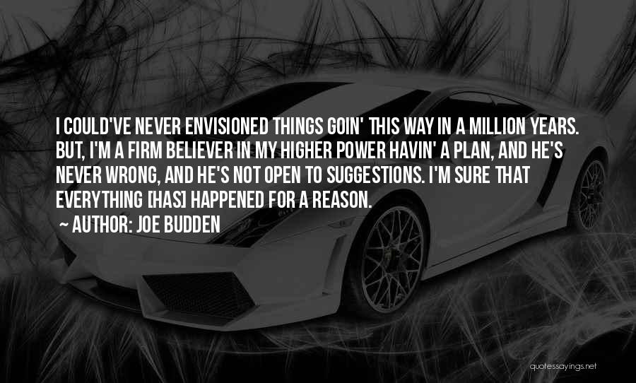 Joe Budden Quotes: I Could've Never Envisioned Things Goin' This Way In A Million Years. But, I'm A Firm Believer In My Higher