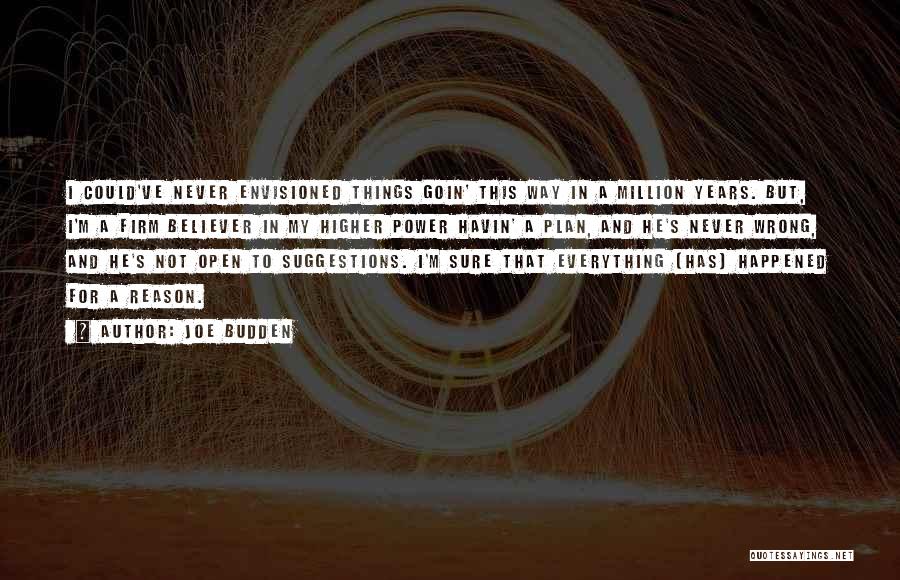 Joe Budden Quotes: I Could've Never Envisioned Things Goin' This Way In A Million Years. But, I'm A Firm Believer In My Higher