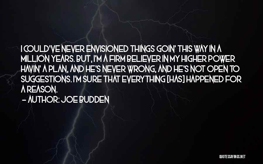 Joe Budden Quotes: I Could've Never Envisioned Things Goin' This Way In A Million Years. But, I'm A Firm Believer In My Higher