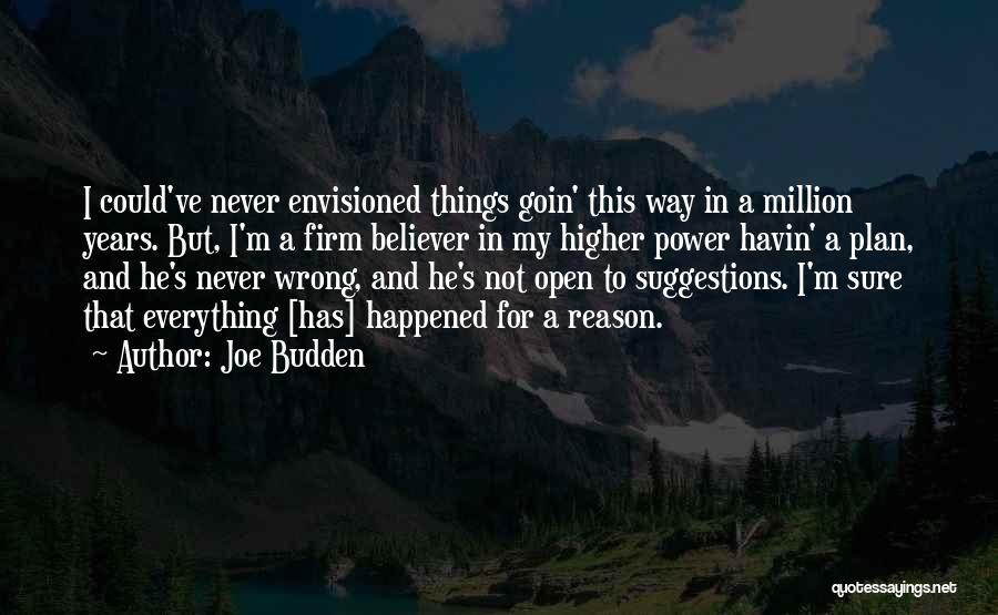 Joe Budden Quotes: I Could've Never Envisioned Things Goin' This Way In A Million Years. But, I'm A Firm Believer In My Higher