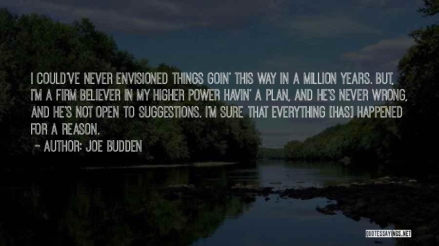 Joe Budden Quotes: I Could've Never Envisioned Things Goin' This Way In A Million Years. But, I'm A Firm Believer In My Higher