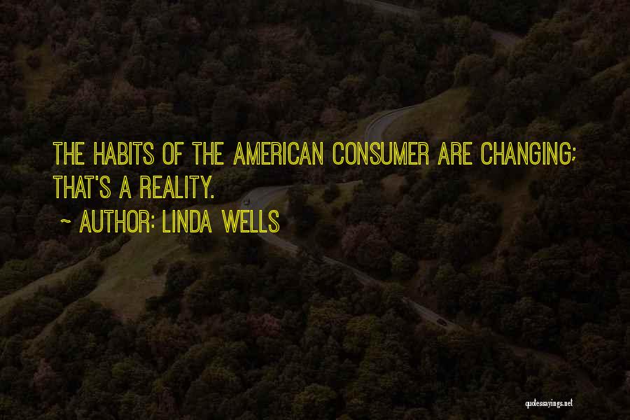 Linda Wells Quotes: The Habits Of The American Consumer Are Changing; That's A Reality.