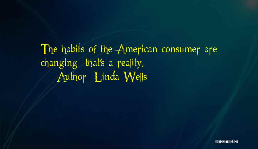 Linda Wells Quotes: The Habits Of The American Consumer Are Changing; That's A Reality.