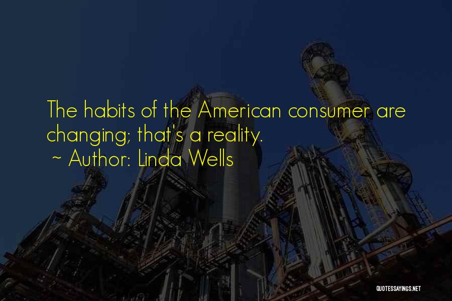 Linda Wells Quotes: The Habits Of The American Consumer Are Changing; That's A Reality.
