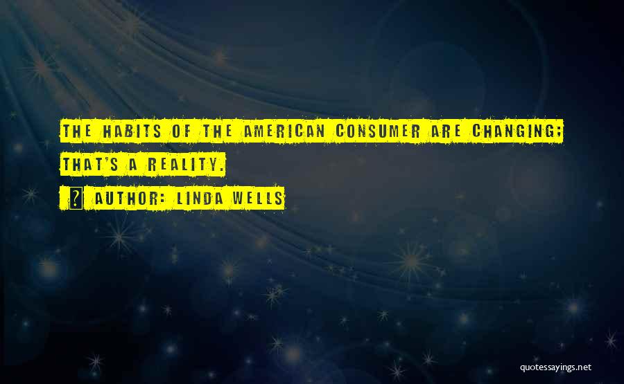 Linda Wells Quotes: The Habits Of The American Consumer Are Changing; That's A Reality.
