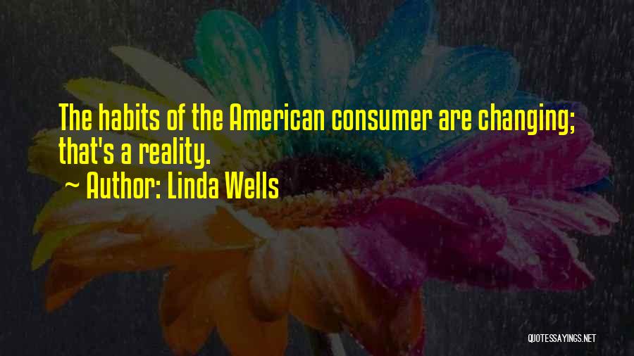 Linda Wells Quotes: The Habits Of The American Consumer Are Changing; That's A Reality.