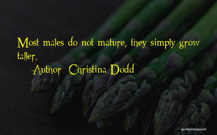 Christina Dodd Quotes: Most Males Do Not Mature, They Simply Grow Taller.