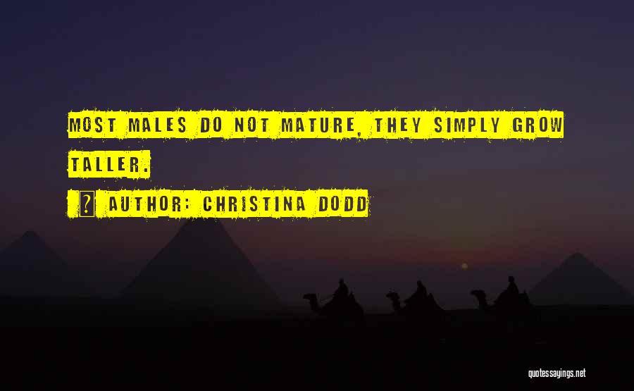 Christina Dodd Quotes: Most Males Do Not Mature, They Simply Grow Taller.