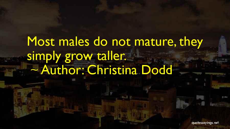 Christina Dodd Quotes: Most Males Do Not Mature, They Simply Grow Taller.
