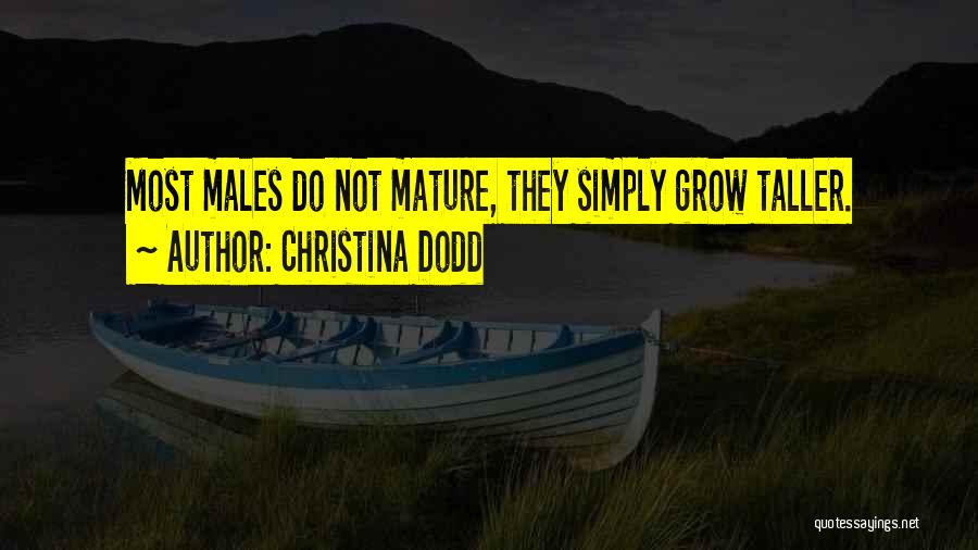 Christina Dodd Quotes: Most Males Do Not Mature, They Simply Grow Taller.