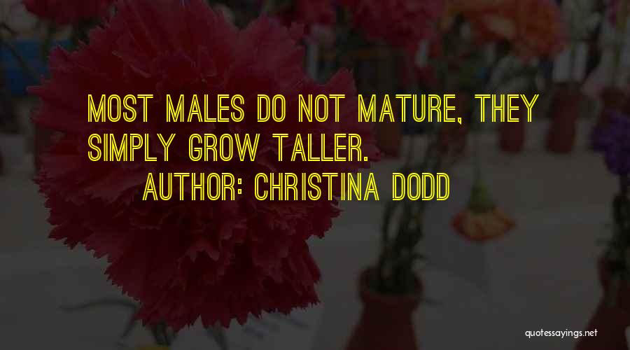 Christina Dodd Quotes: Most Males Do Not Mature, They Simply Grow Taller.