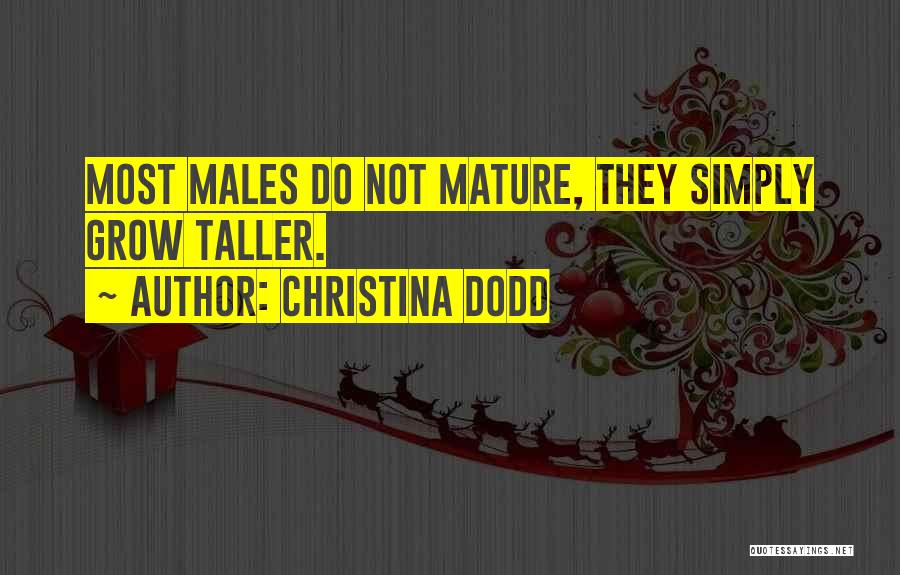 Christina Dodd Quotes: Most Males Do Not Mature, They Simply Grow Taller.