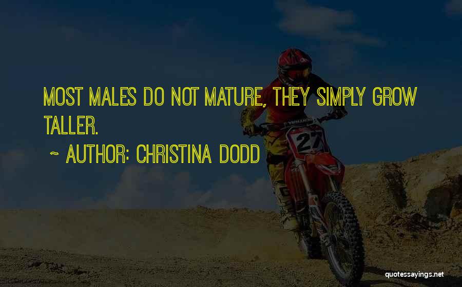 Christina Dodd Quotes: Most Males Do Not Mature, They Simply Grow Taller.
