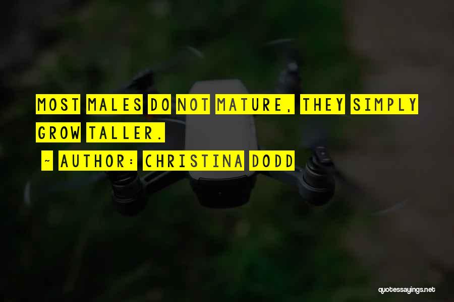 Christina Dodd Quotes: Most Males Do Not Mature, They Simply Grow Taller.