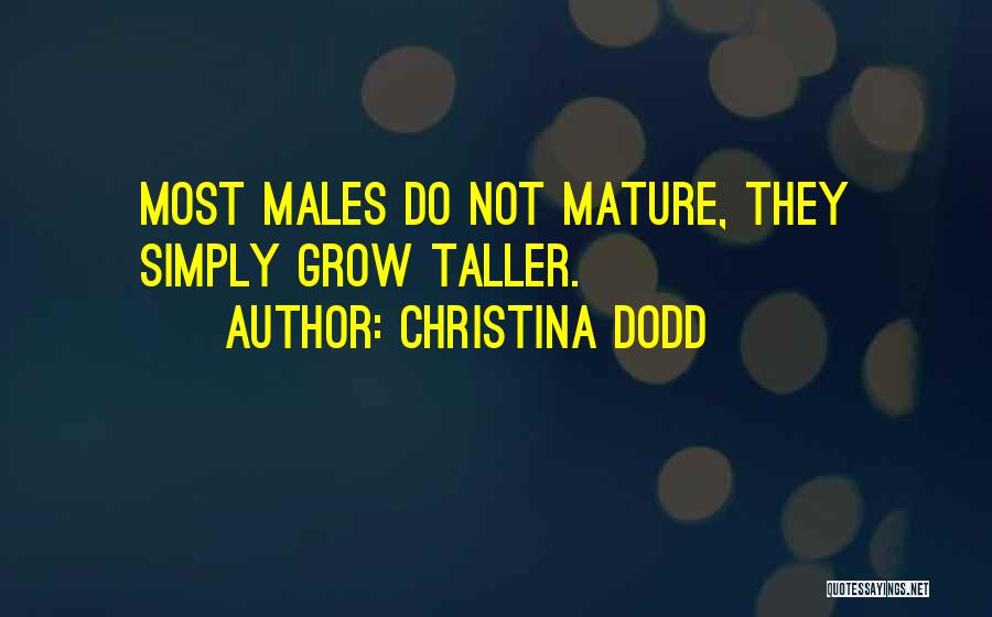 Christina Dodd Quotes: Most Males Do Not Mature, They Simply Grow Taller.