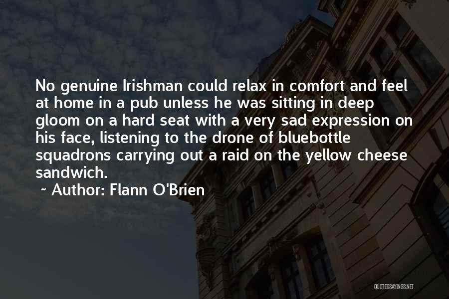 Flann O'Brien Quotes: No Genuine Irishman Could Relax In Comfort And Feel At Home In A Pub Unless He Was Sitting In Deep