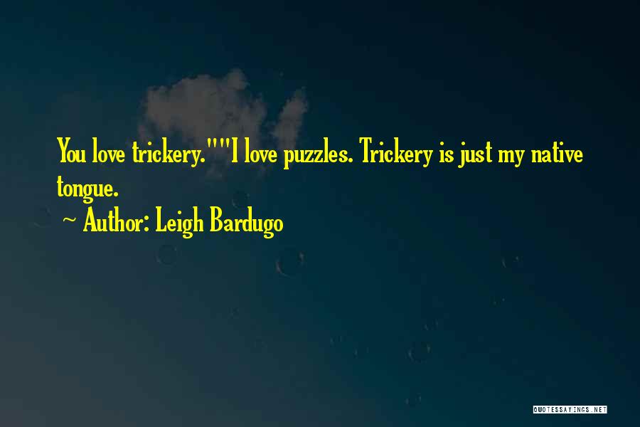 Leigh Bardugo Quotes: You Love Trickery.i Love Puzzles. Trickery Is Just My Native Tongue.