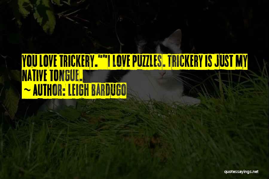Leigh Bardugo Quotes: You Love Trickery.i Love Puzzles. Trickery Is Just My Native Tongue.