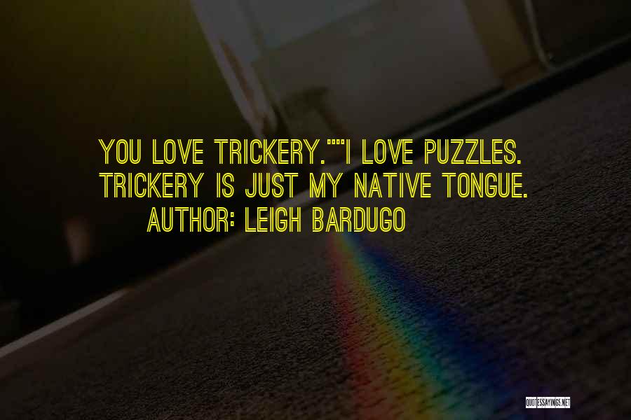 Leigh Bardugo Quotes: You Love Trickery.i Love Puzzles. Trickery Is Just My Native Tongue.