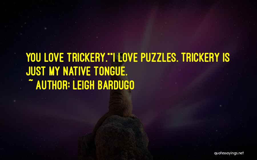 Leigh Bardugo Quotes: You Love Trickery.i Love Puzzles. Trickery Is Just My Native Tongue.