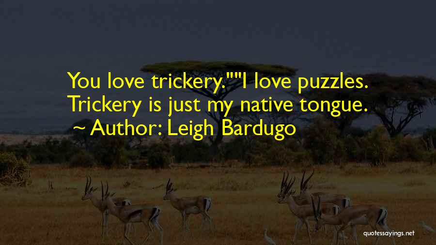 Leigh Bardugo Quotes: You Love Trickery.i Love Puzzles. Trickery Is Just My Native Tongue.