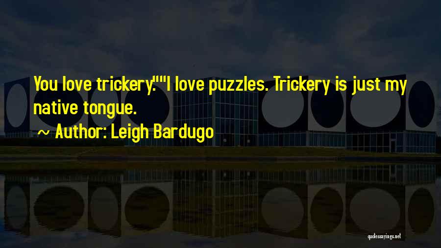 Leigh Bardugo Quotes: You Love Trickery.i Love Puzzles. Trickery Is Just My Native Tongue.