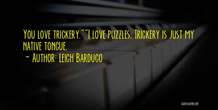 Leigh Bardugo Quotes: You Love Trickery.i Love Puzzles. Trickery Is Just My Native Tongue.