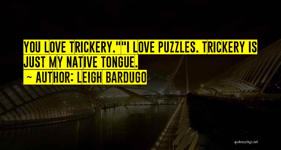 Leigh Bardugo Quotes: You Love Trickery.i Love Puzzles. Trickery Is Just My Native Tongue.