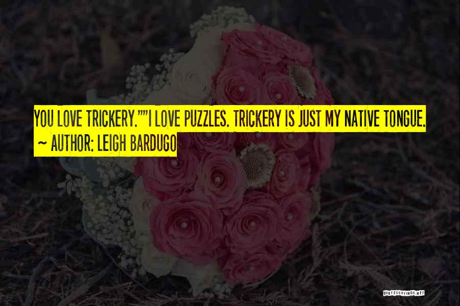 Leigh Bardugo Quotes: You Love Trickery.i Love Puzzles. Trickery Is Just My Native Tongue.