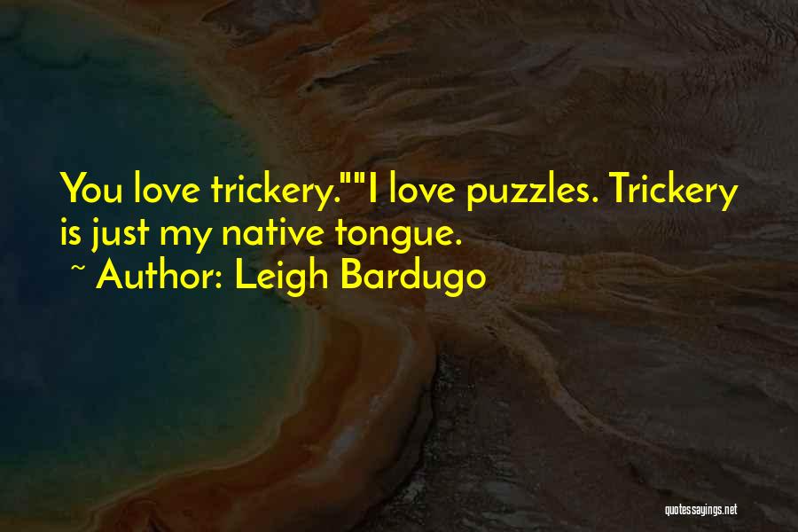 Leigh Bardugo Quotes: You Love Trickery.i Love Puzzles. Trickery Is Just My Native Tongue.