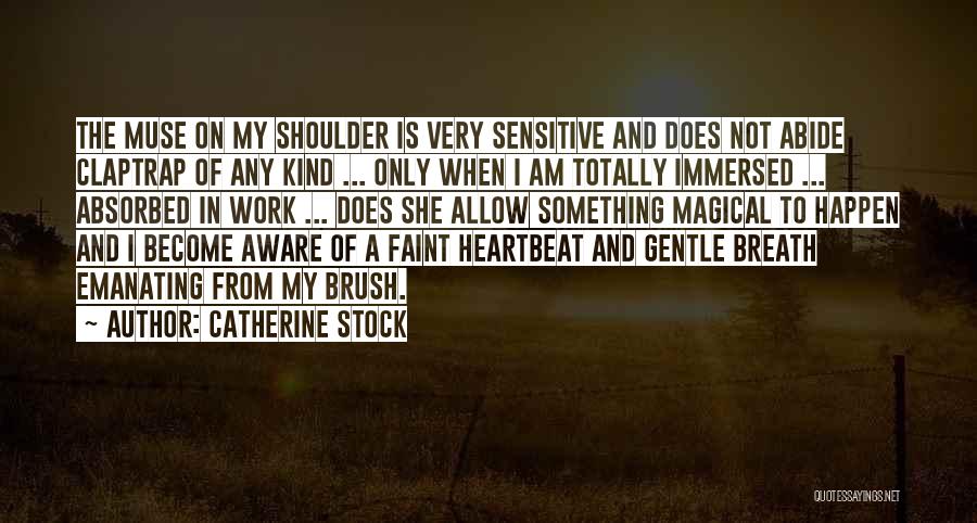 Catherine Stock Quotes: The Muse On My Shoulder Is Very Sensitive And Does Not Abide Claptrap Of Any Kind ... Only When I