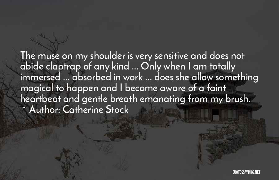 Catherine Stock Quotes: The Muse On My Shoulder Is Very Sensitive And Does Not Abide Claptrap Of Any Kind ... Only When I