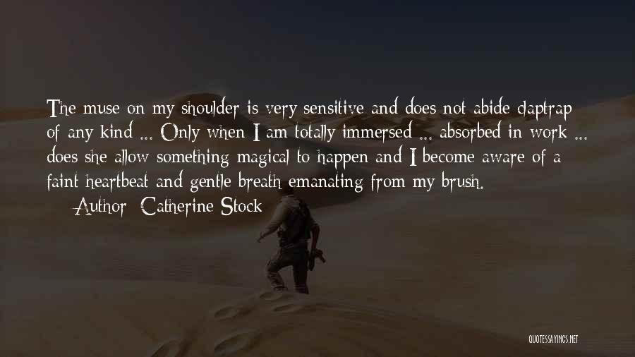 Catherine Stock Quotes: The Muse On My Shoulder Is Very Sensitive And Does Not Abide Claptrap Of Any Kind ... Only When I