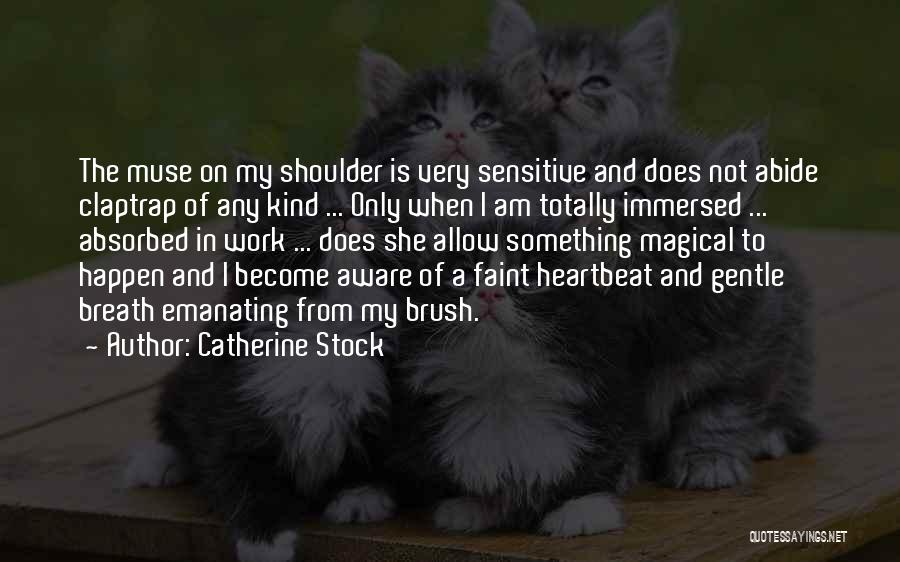 Catherine Stock Quotes: The Muse On My Shoulder Is Very Sensitive And Does Not Abide Claptrap Of Any Kind ... Only When I