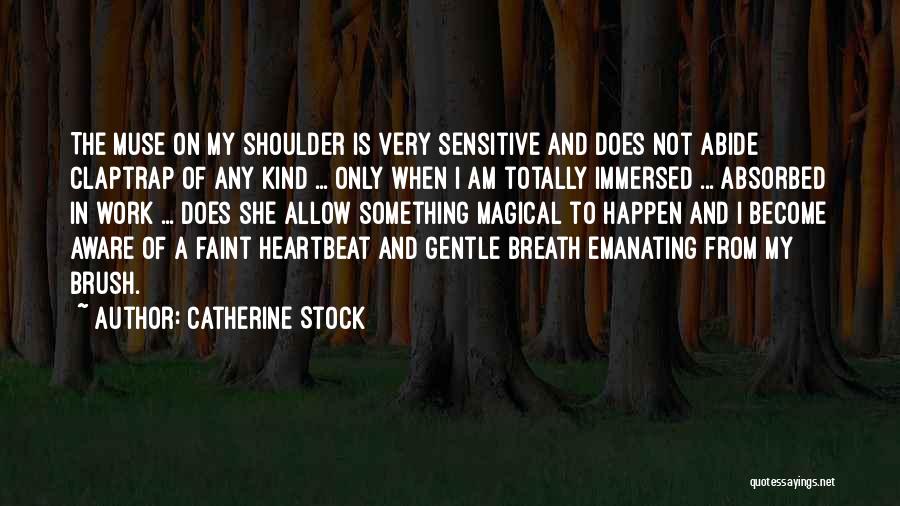 Catherine Stock Quotes: The Muse On My Shoulder Is Very Sensitive And Does Not Abide Claptrap Of Any Kind ... Only When I