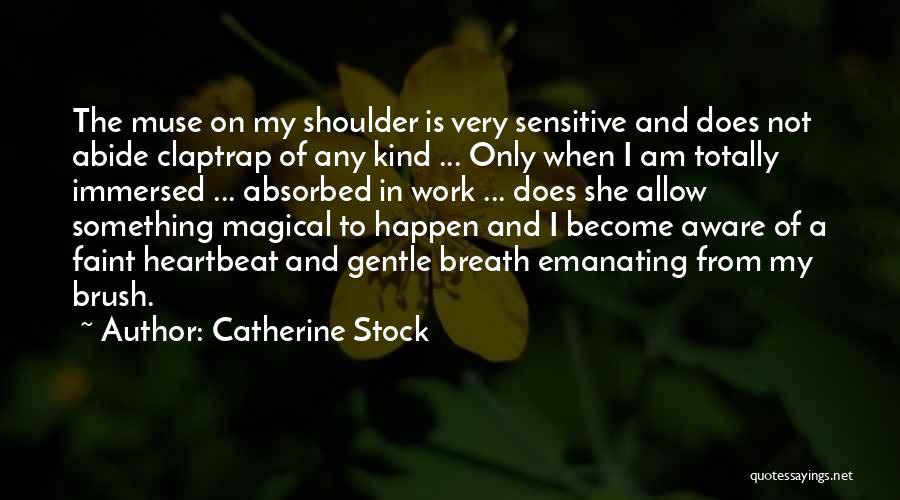 Catherine Stock Quotes: The Muse On My Shoulder Is Very Sensitive And Does Not Abide Claptrap Of Any Kind ... Only When I