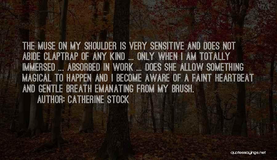 Catherine Stock Quotes: The Muse On My Shoulder Is Very Sensitive And Does Not Abide Claptrap Of Any Kind ... Only When I