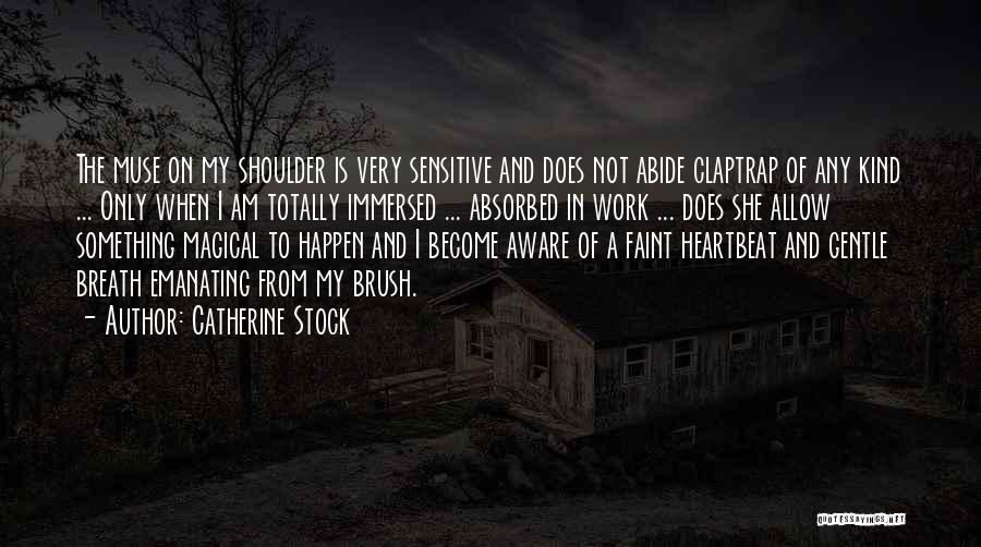 Catherine Stock Quotes: The Muse On My Shoulder Is Very Sensitive And Does Not Abide Claptrap Of Any Kind ... Only When I