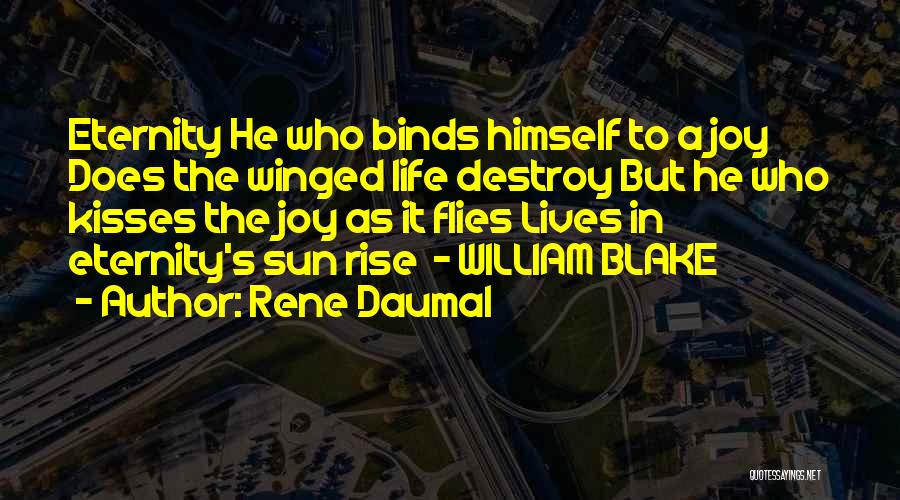 Rene Daumal Quotes: Eternity He Who Binds Himself To A Joy Does The Winged Life Destroy But He Who Kisses The Joy As