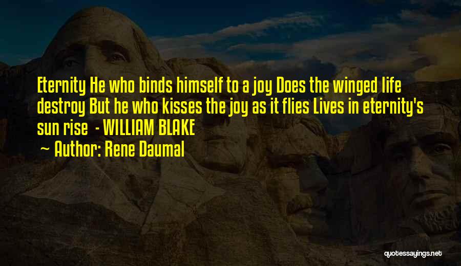 Rene Daumal Quotes: Eternity He Who Binds Himself To A Joy Does The Winged Life Destroy But He Who Kisses The Joy As