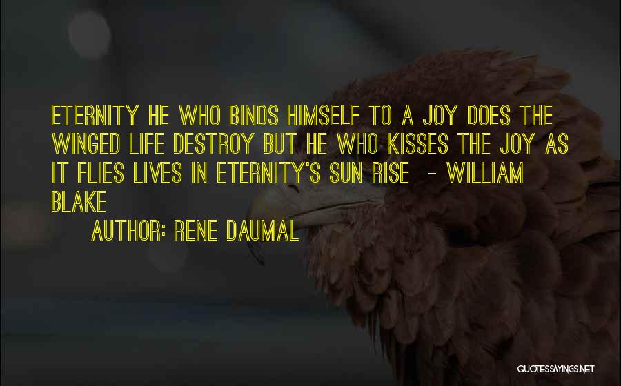 Rene Daumal Quotes: Eternity He Who Binds Himself To A Joy Does The Winged Life Destroy But He Who Kisses The Joy As